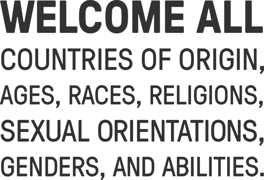 Welcome All: Countries of origin, ages, races, religions, sexual orientations, genders, and abilities.